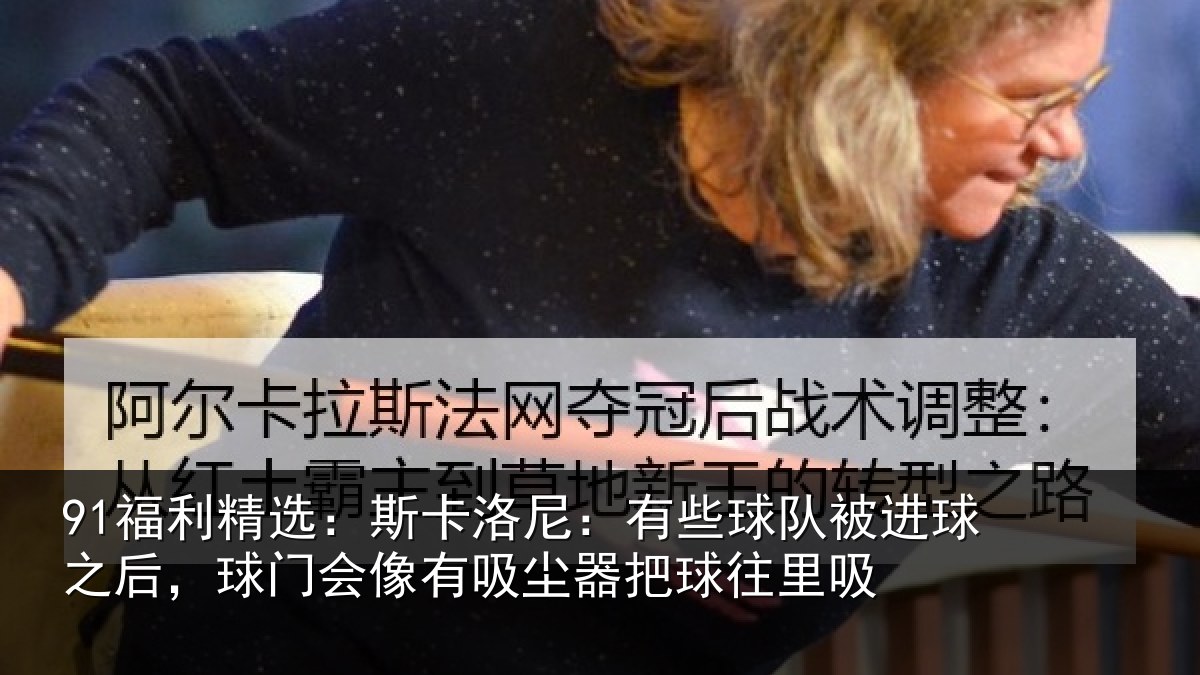 91福利精选：斯卡相关情况球之相关情况器把球往里吸